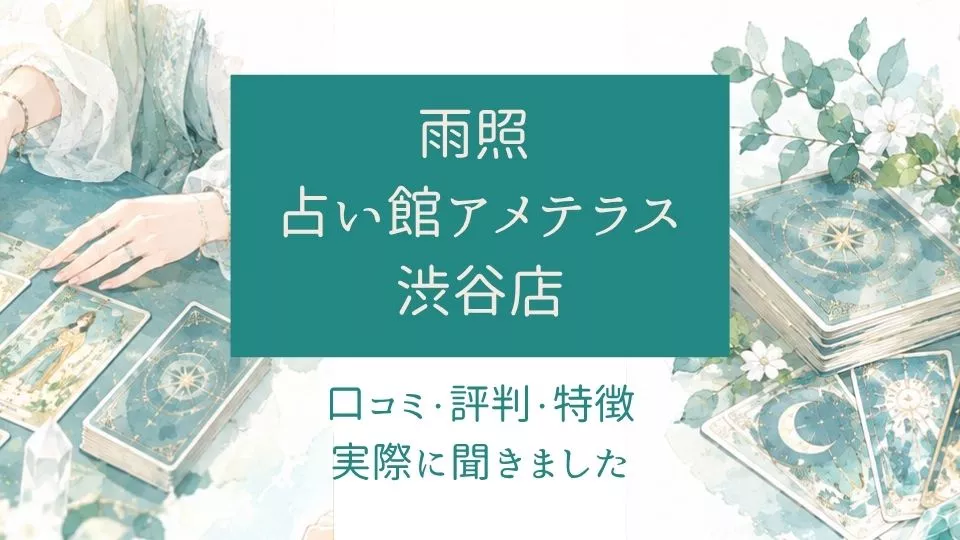 雨照 占い館アメテラス 渋谷店が気になる！占い師は？特徴は？質問してみたのサムネイル画像